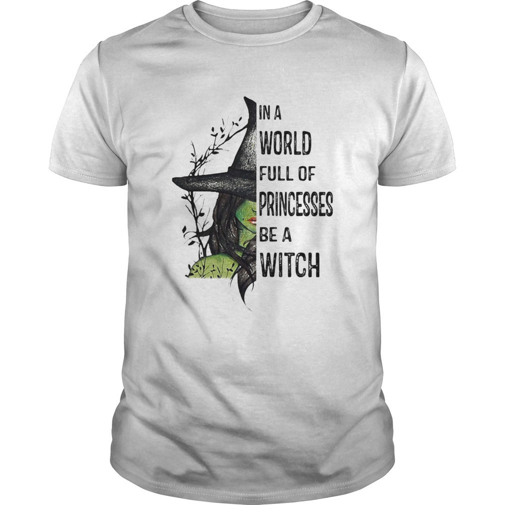 In A World Full Of Princesses Be A Witch Shirt